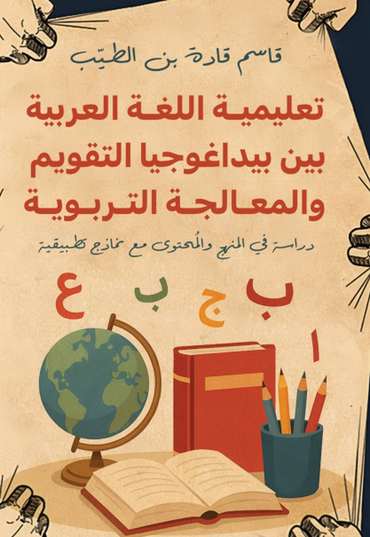 الغلاف الأمامي — تعليمية اللغة العربية بين بيداغوجيا التقويم والمعالجة التربوية: دراسة في المنهج والمحتوى مع نماذج تطبيقية